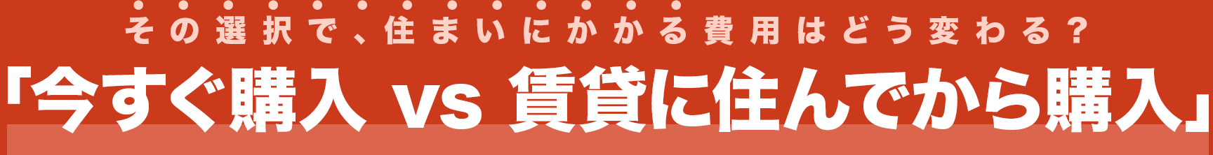 「今すぐ購入 vs 賃貸に住んでから購入」
